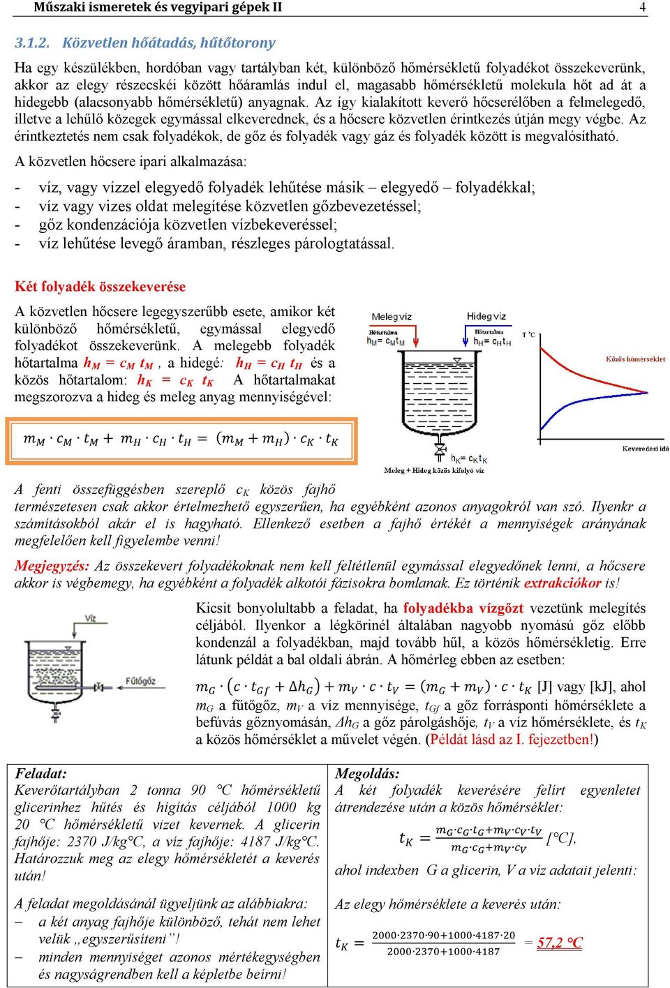 hőmérsékletű molekula hőt ad át a hidegebb (alacsonyabb hőmérsékletű) anyagnak.