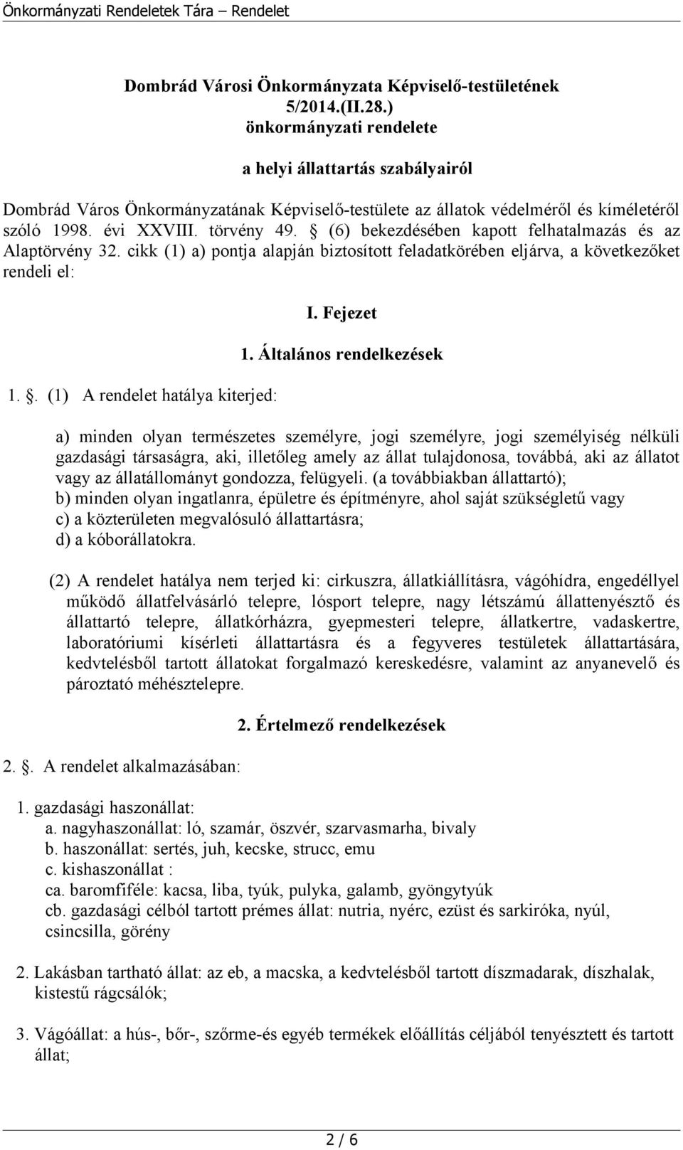 (6) bekezdésében kapott felhatalmazás és az Alaptörvény 32. cikk (1) a) pontja alapján biztosított feladatkörében eljárva, a következőket rendeli el: 1.. (1) A rendelet hatálya kiterjed: I. Fejezet 1.