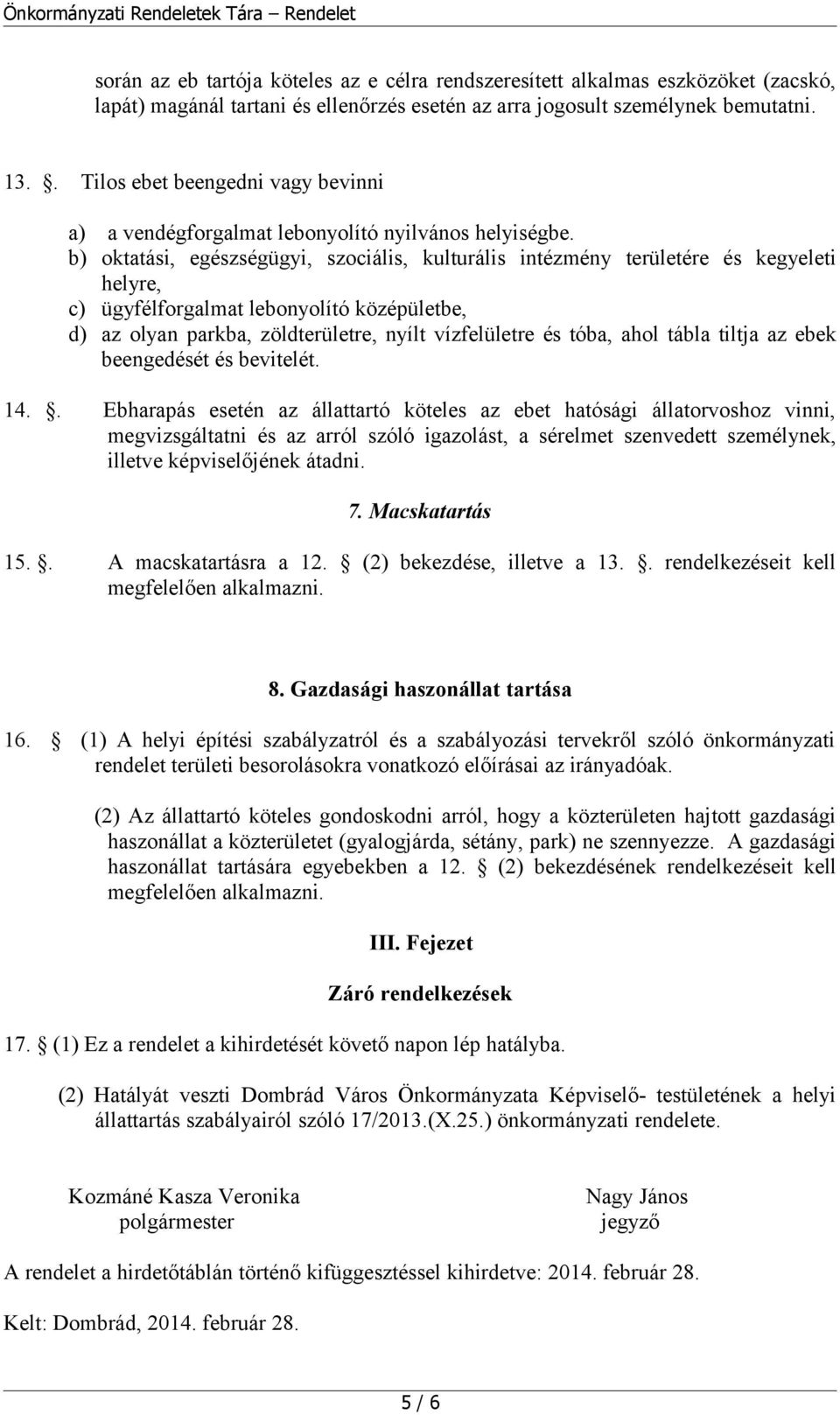 b) oktatási, egészségügyi, szociális, kulturális intézmény területére és kegyeleti helyre, c) ügyfélforgalmat lebonyolító középületbe, d) az olyan parkba, zöldterületre, nyílt vízfelületre és tóba,