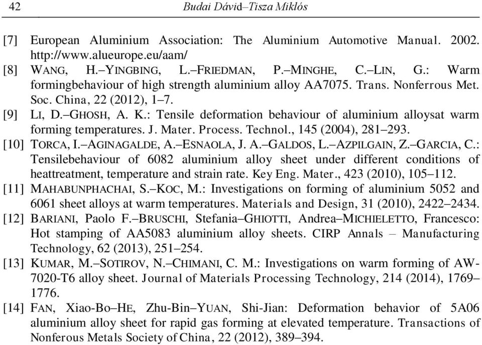 : Tensile deformation behaviour of aluminium alloysat warm forming temperatures. J. Mater. Process. Technol., 145 (2004), 281 293. [10] TORCA, I. AGINAGALDE, A. ESNAOLA, J. A. GALDOS, L. AZPILGAIN, Z.