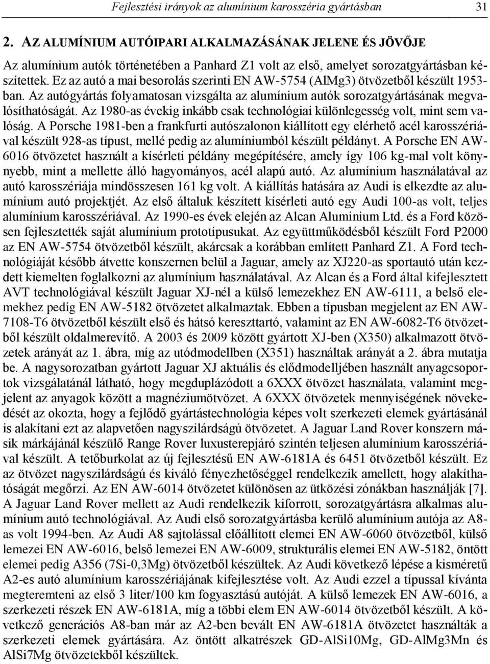 Ez az autó a mai besorolás szerinti EN AW-5754 (AlMg3) ötvözetből készült 1953- ban. Az autógyártás folyamatosan vizsgálta az alumínium autók sorozatgyártásának megvalósíthatóságát.