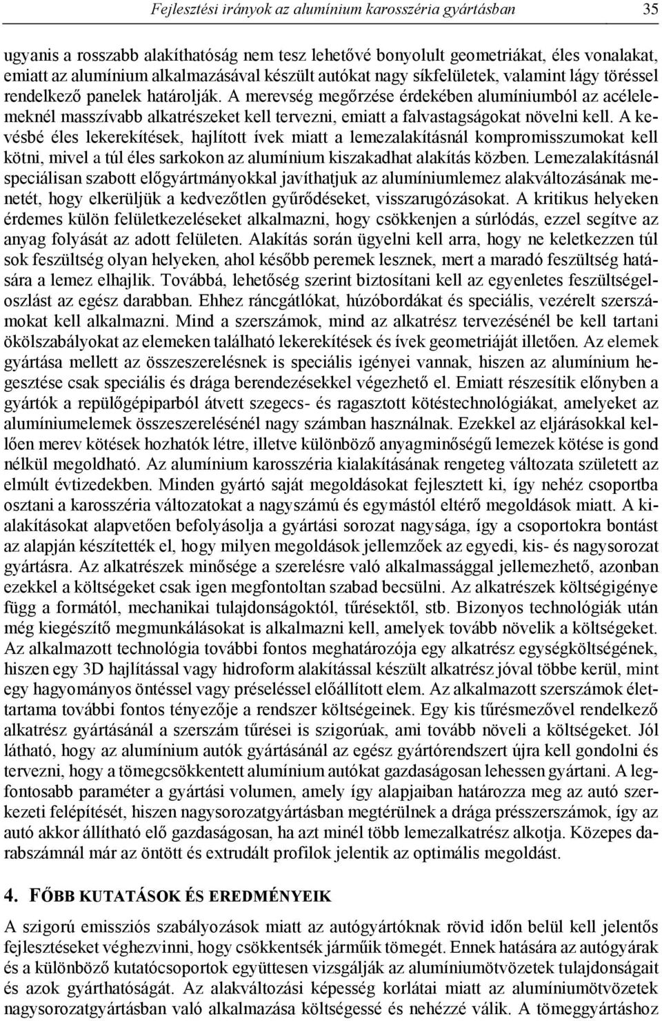 A merevség megőrzése érdekében alumíniumból az acélelemeknél masszívabb alkatrészeket kell tervezni, emiatt a falvastagságokat növelni kell.