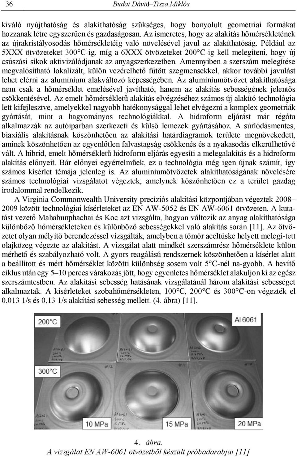 Például az 5XXX ötvözeteket 300 C-ig, míg a 6XXX ötvözeteket 200 C-ig kell melegíteni, hogy új csúszási síkok aktivizálódjanak az anyagszerkezetben.