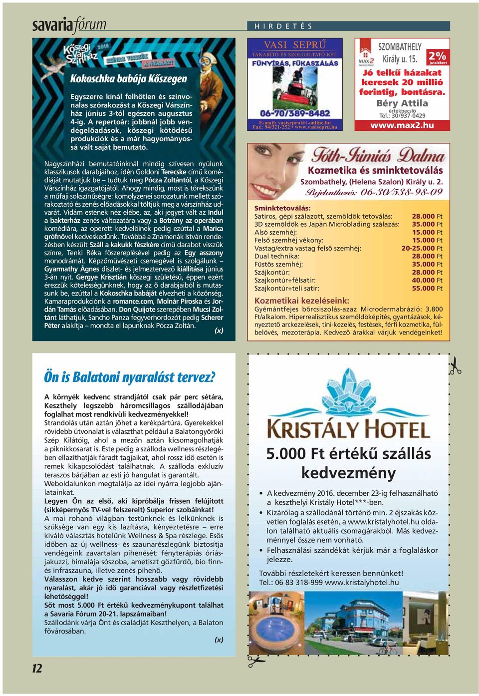 hu Fax: 94/321-252 www.vasisepru.hu SZOMBATHELY Király u. 15. 2% jutalékért Jó telkû házakat keresek 20 millió forintig, bontásra. Béry Attila értékbecslô Tel.: 30/937-0429 www.max2.