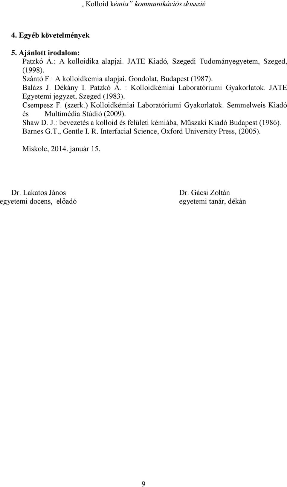 ) Kolloidkémiai Laboratóriumi Gyakorlatok. Semmelweis Kiadó és Multimédia Stúdió (2009). Shaw D. J.