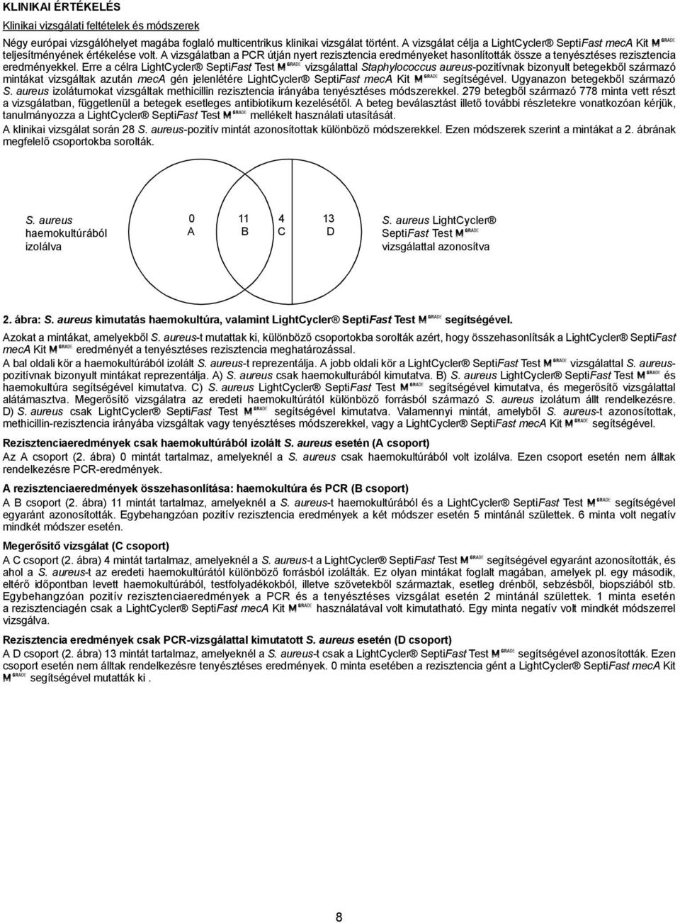 A vizsgálatban a PCR útján nyert rezisztencia eredményeket hasonlították össze a tenyésztéses rezisztencia eredményekkel.