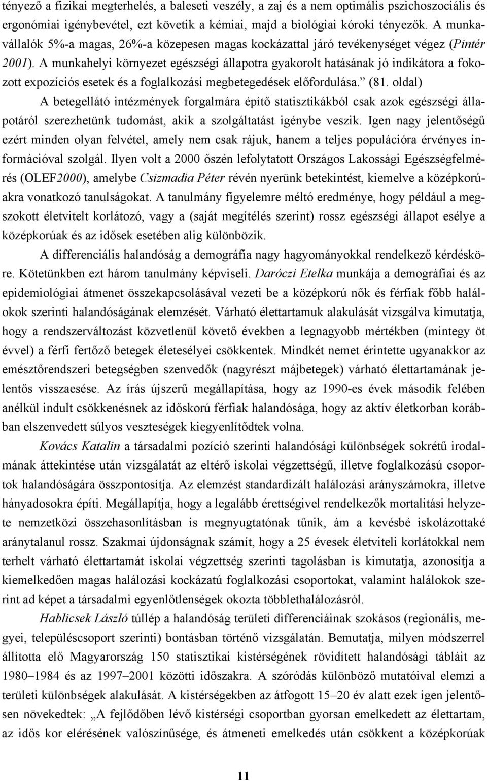 A munkahelyi környezet egészségi állapotra gyakorolt hatásának jó indikátora a fokozott expozíciós esetek és a foglalkozási megbetegedések előfordulása. (81.