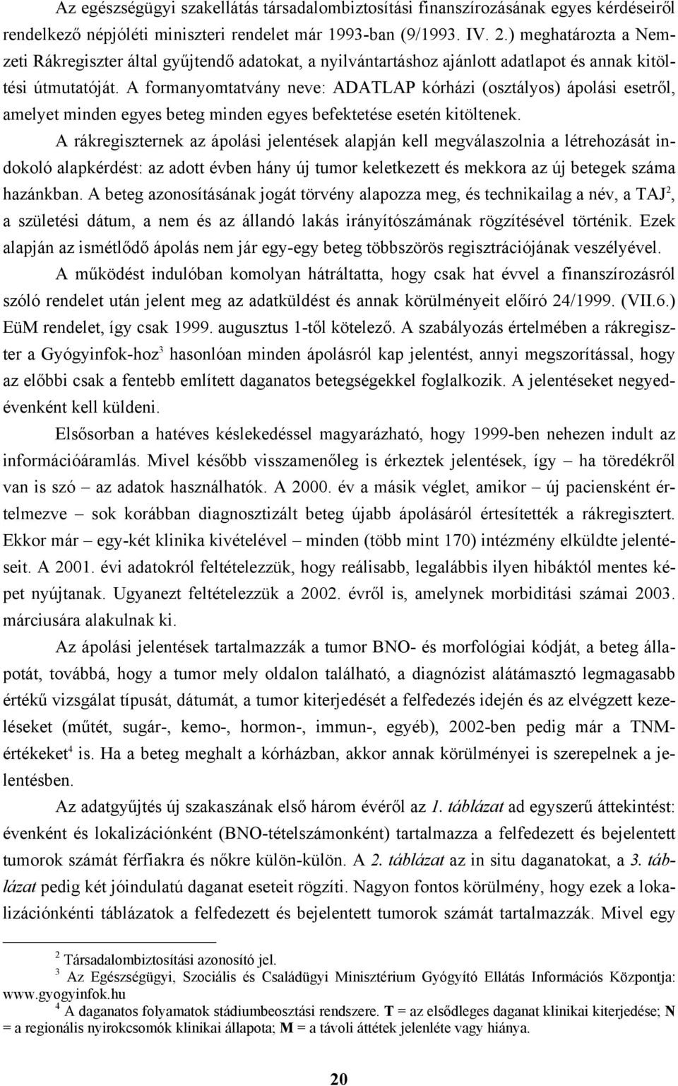 A formanyomtatvány neve: ADATLAP kórházi (osztályos) ápolási esetről, amelyet minden egyes beteg minden egyes befektetése esetén kitöltenek.