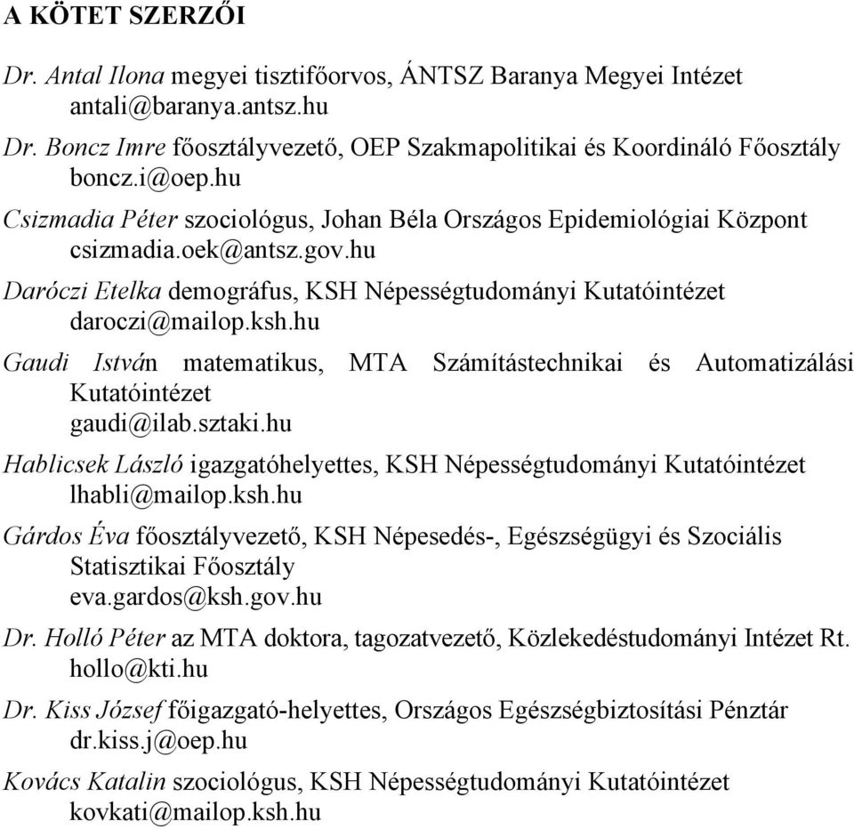 hu Gaudi István matematikus, MTA Számítástechnikai és Automatizálási Kutatóintézet gaudi@ilab.sztaki.hu Hablicsek László igazgatóhelyettes, KSH Népességtudományi Kutatóintézet lhabli@mailop.ksh.