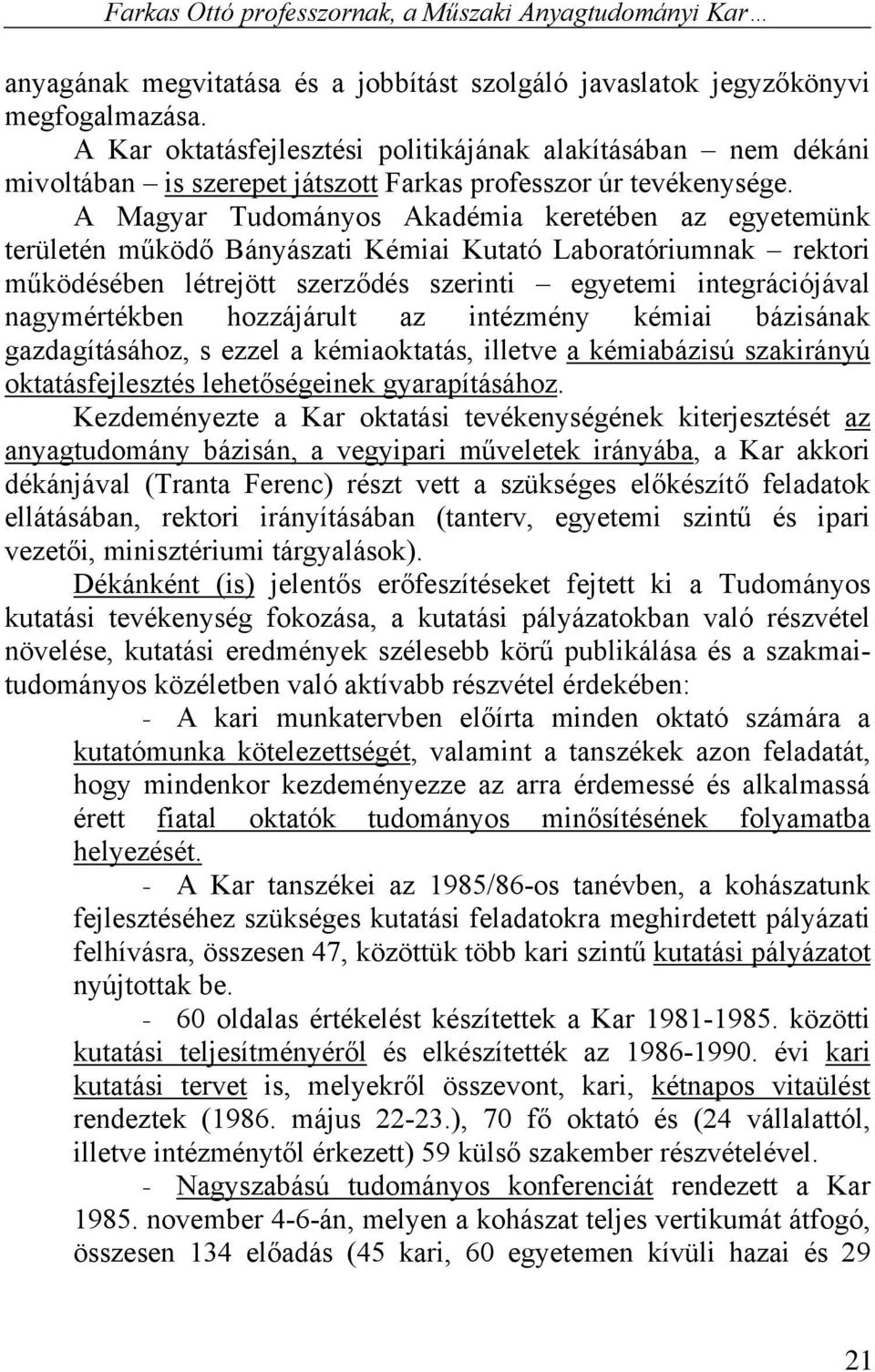 A Magyar Tudományos Akadémia keretében az egyetemünk területén működő Bányászati Kémiai Kutató Laboratóriumnak rektori működésében létrejött szerződés szerinti egyetemi integrációjával nagymértékben