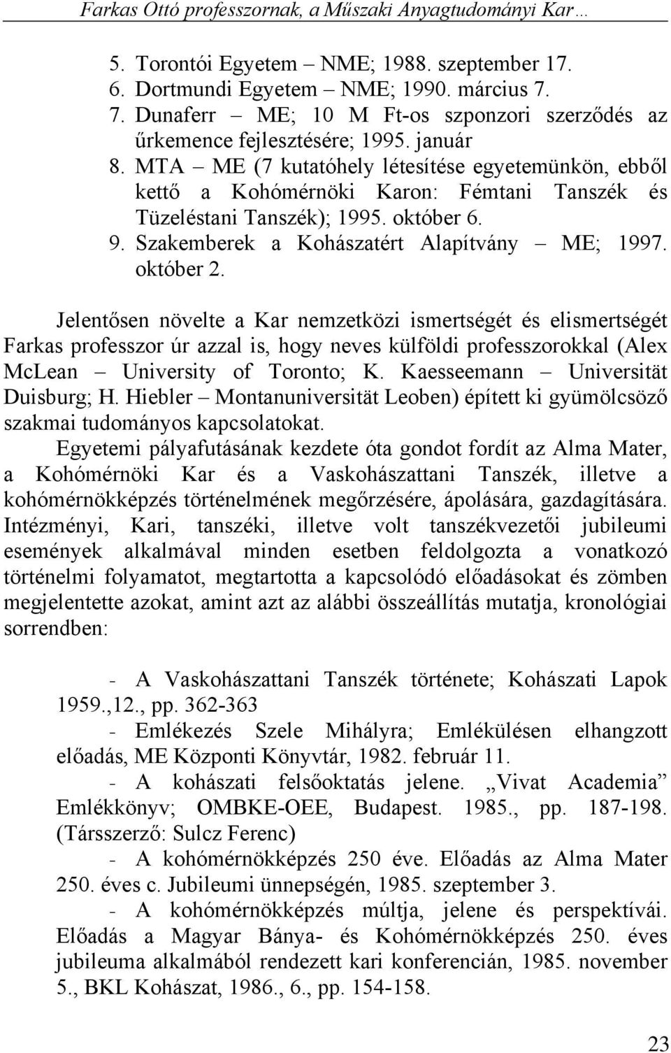 MTA ME (7 kutatóhely létesítése egyetemünkön, ebből kettő a Kohómérnöki Karon: Fémtani Tanszék és Tüzeléstani Tanszék); 1995. október 6. 9. Szakemberek a Kohászatért Alapítvány ME; 1997. október 2.