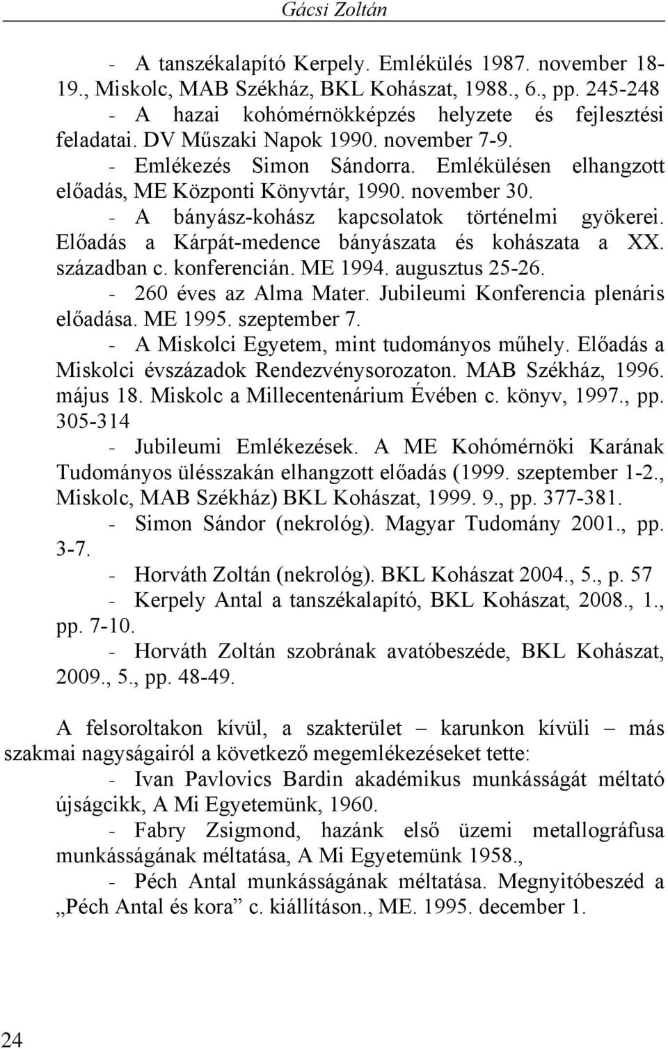 Előadás a Kárpát-medence bányászata és kohászata a XX. században c. konferencián. ME 1994. augusztus 25-26. - 260 éves az Alma Mater. Jubileumi Konferencia plenáris előadása. ME 1995. szeptember 7.