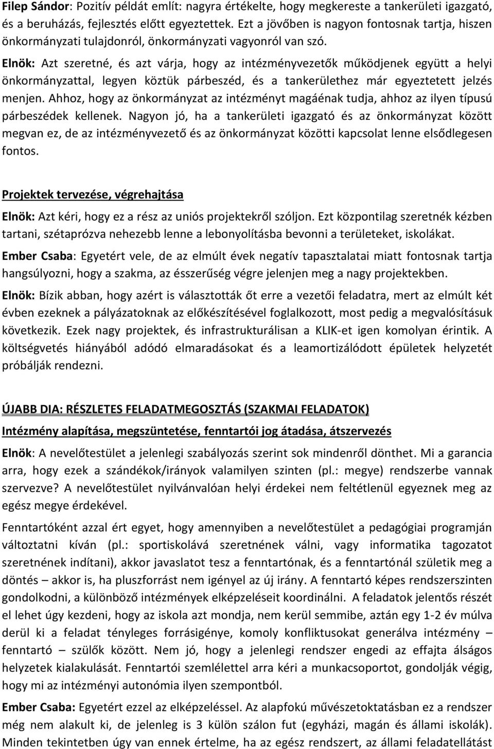 Elnök: Azt szeretné, és azt várja, hogy az intézményvezetők működjenek együtt a helyi önkormányzattal, legyen köztük párbeszéd, és a tankerülethez már egyeztetett jelzés menjen.