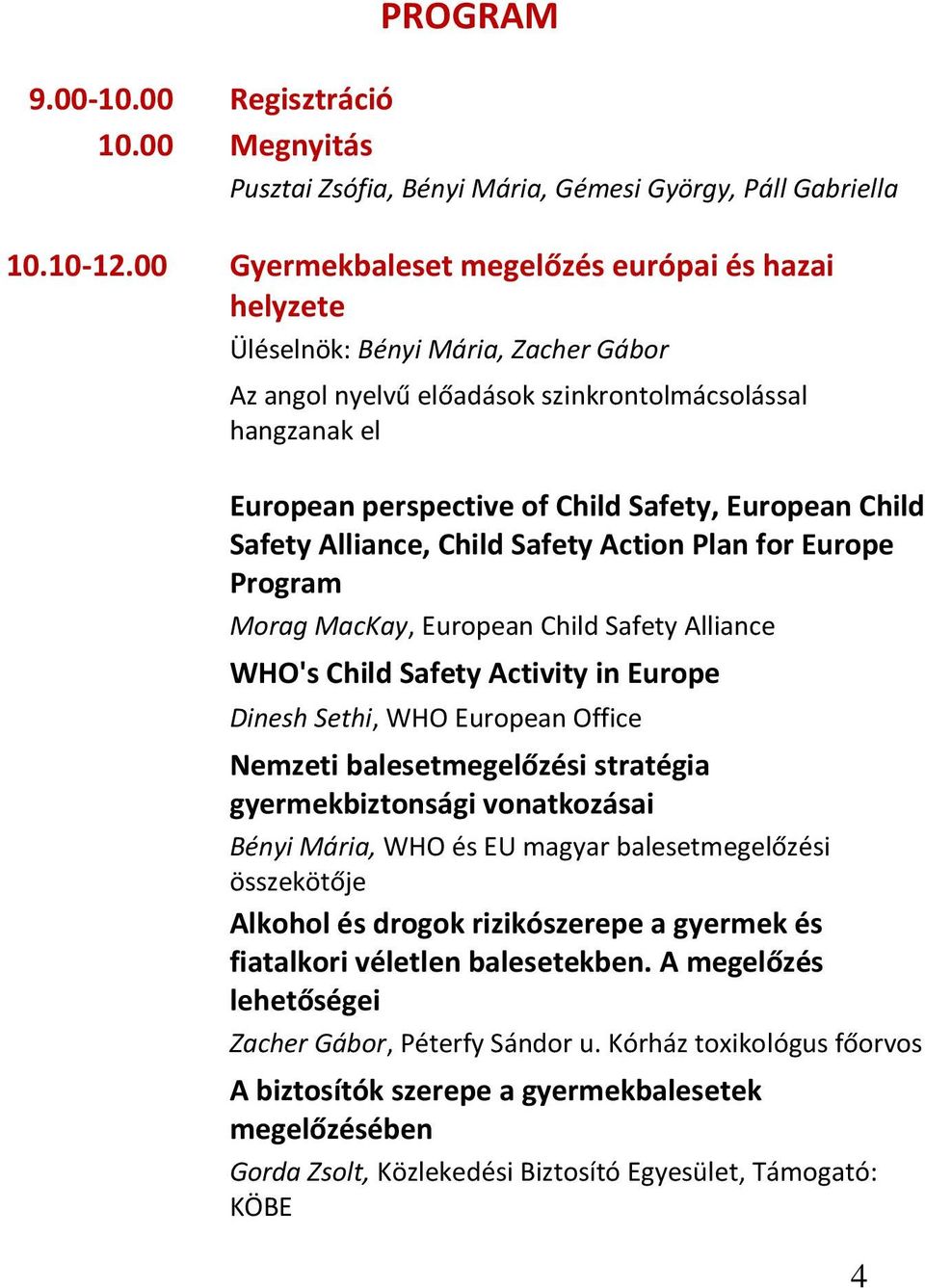 Child Safety Alliance, Child Safety Action Plan for Europe Program Morag MacKay, European Child Safety Alliance WHO's Child Safety Activity in Europe Dinesh Sethi, WHO European Office Nemzeti