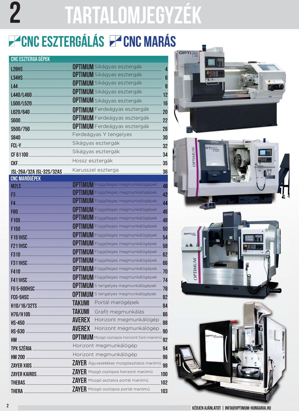 30 FCL-Y Síkágyas esztergák 32 cf 61100 Síkágyas esztergák 34 CKF Hossz esztergák 35 JSL-26a/32a JSL-32S/32aS Karusszel eszterga 36 Cnc Marógépek M2ls OPTIMUM Függőleges megmunkálógépek 40 f3 OPTIMUM