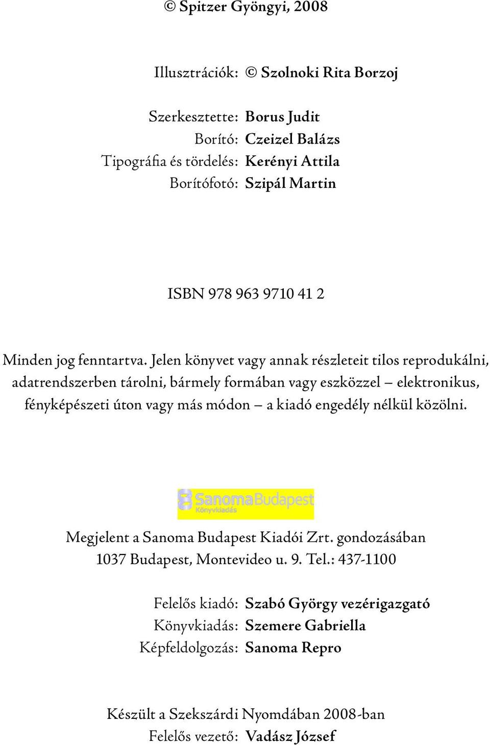 Jelen könyvet vagy annak részleteit tilos reprodukálni, adatrendszerben tárolni, bármely formában vagy eszközzel elektronikus, fényképészeti úton vagy más módon a kiadó