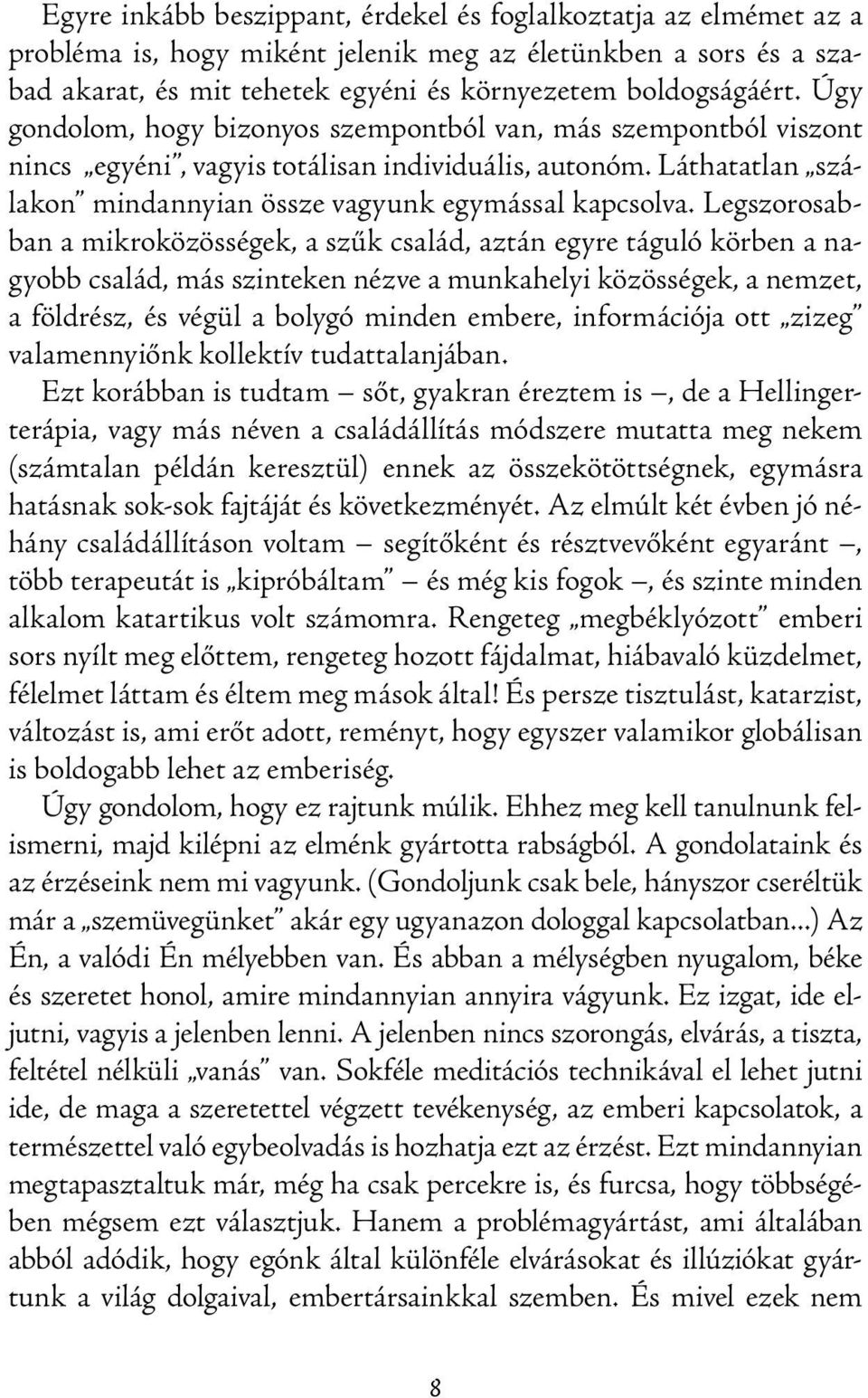 Legszorosabban a mikroközösségek, a szűk család, aztán egyre táguló körben a nagyobb család, más szinteken nézve a munkahelyi közösségek, a nemzet, a földrész, és végül a bolygó minden embere,