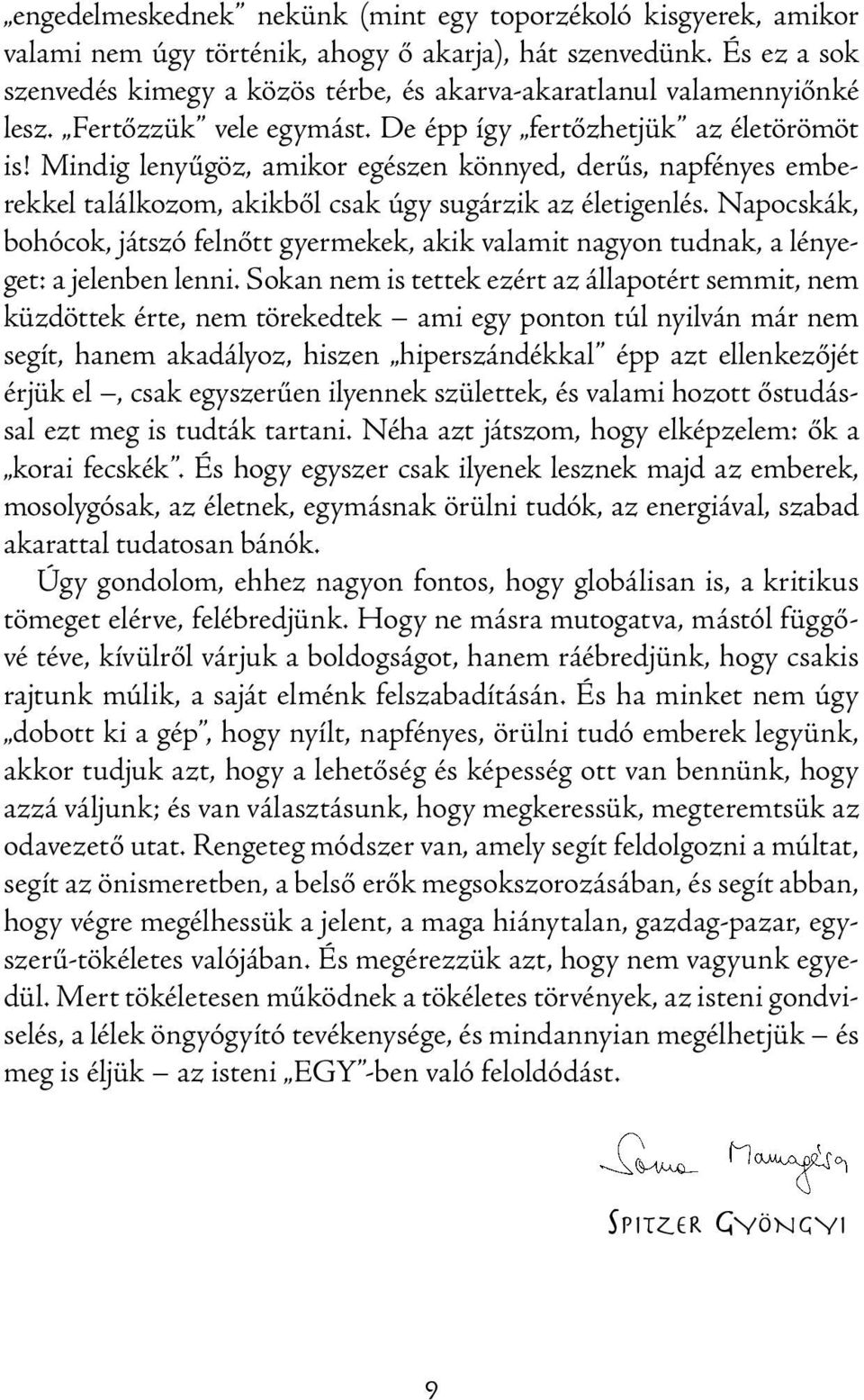 Mindig lenyűgöz, amikor egészen könnyed, derűs, napfényes emberekkel találkozom, akikből csak úgy sugárzik az életigenlés.