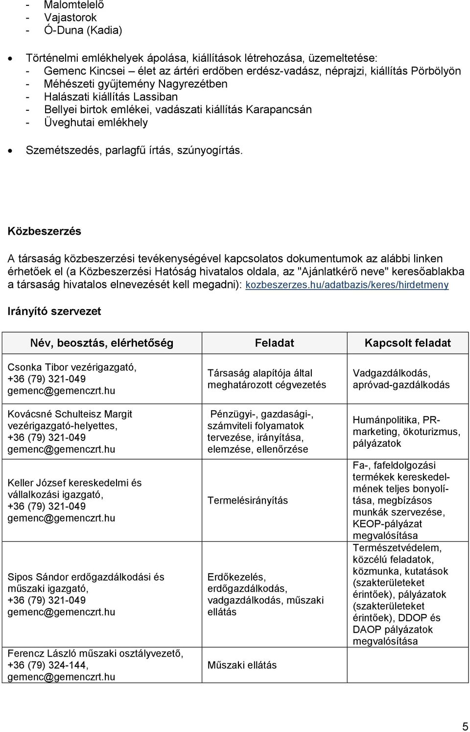 Közbeszerzés A társaság közbeszerzési tevékenységével kapcsolatos dokumentumok az alábbi linken érhetőek el (a Közbeszerzési Hatóság hivatalos oldala, az "Ajánlatkérő neve" keresőablakba a társaság