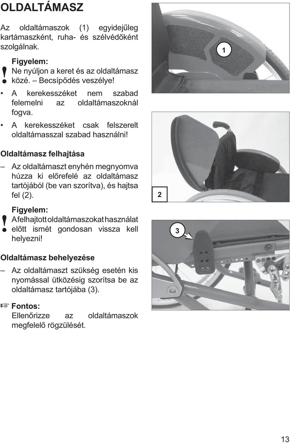 1 Oldaltámasz felhajtása Az oldaltámaszt enyhén megnyomva húzza ki előrefelé az oldaltámasz tartójából (be van szorítva), és hajtsa fel (2).