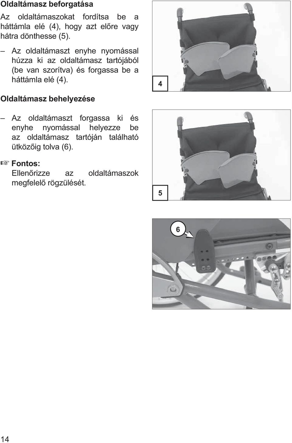 Az oldaltámaszt enyhe nyomással húzza ki az oldaltámasz tartójából (be van szorítva) és forgassa be a