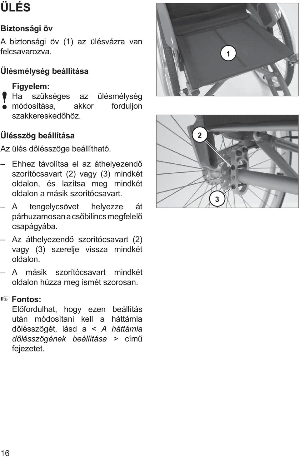 Ehhez távolítsa el az áthelyezendő szorítócsavart (2) vagy (3) mindkét oldalon, és lazítsa meg mindkét oldalon a másik szorítócsavart.