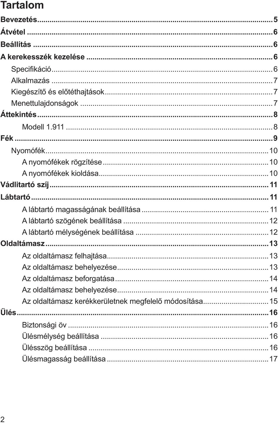 .. 11 A lábtartó szögének beállítása...12 A lábtartó mélységének beállítása...12 Oldaltámasz...13 Az oldaltámasz felhajtása...13 Az oldaltámasz behelyezése.