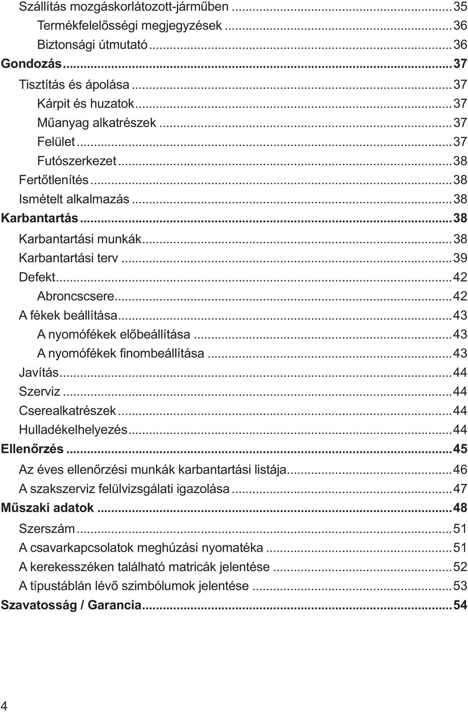 ..43 A nyomófékek előbeállítása...43 A nyomófékek finombeállítása...43 Javítás...44 Szerviz...44 Cserealkatrészek...44 Hulladékelhelyezés...44 Ellenőrzés.