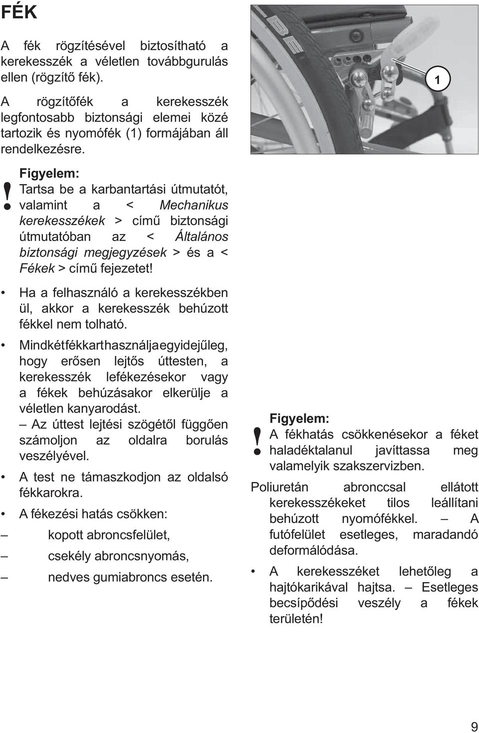 ! Figyelem: Tartsa be a karbantartási útmutatót, valamint a < Mechanikus kerekesszékek > című biztonsági útmutatóban az < Általános biztonsági megjegyzések > és a < Fékek > című fejezetet!