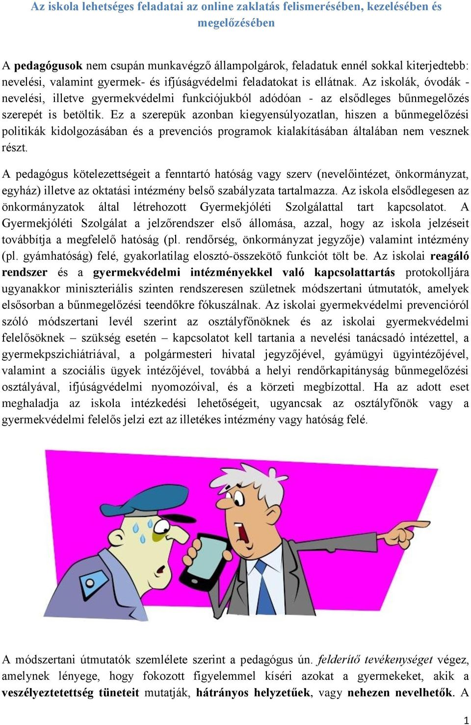 Ez a szerepük azonban kiegyensúlyozatlan, hiszen a bűnmegelőzési politikák kidolgozásában és a prevenciós programok kialakításában általában nem vesznek részt.