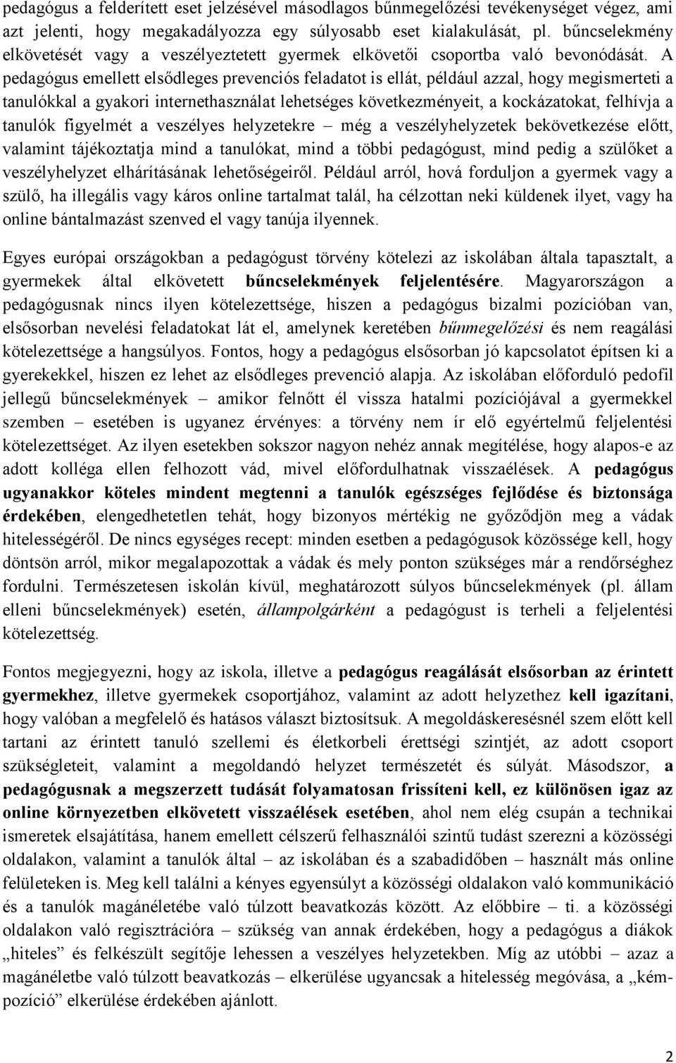 A pedagógus emellett elsődleges prevenciós feladatot is ellát, például azzal, hogy megismerteti a tanulókkal a gyakori internethasználat lehetséges következményeit, a kockázatokat, felhívja a tanulók