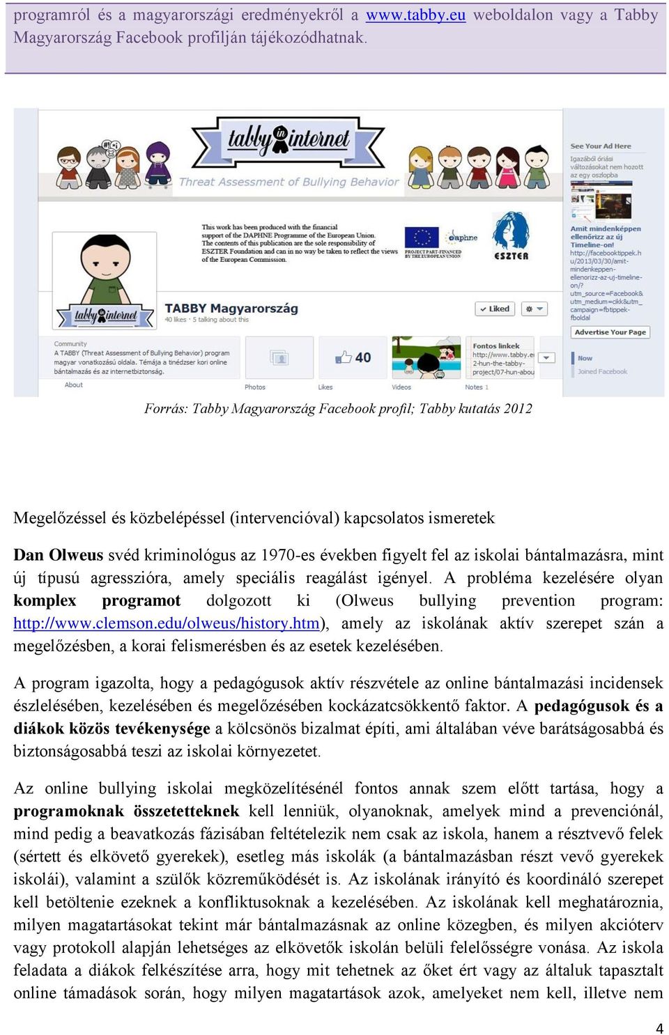 iskolai bántalmazásra, mint új típusú agresszióra, amely speciális reagálást igényel. A probléma kezelésére olyan komplex programot dolgozott ki (Olweus bullying prevention program: http://www.