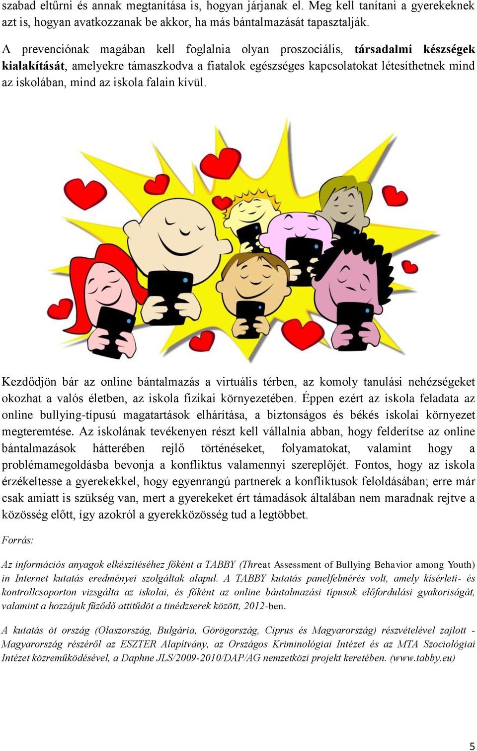 falain kívül. Kezdődjön bár az online bántalmazás a virtuális térben, az komoly tanulási nehézségeket okozhat a valós életben, az iskola fizikai környezetében.