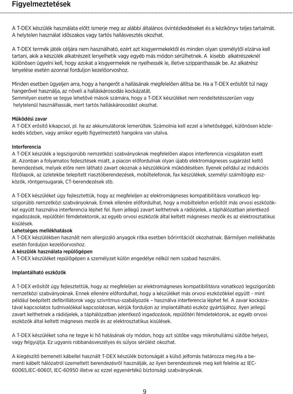 A kisebb alkatrészeknél különösen ügyelni kell, hogy azokat a kisgyermekek ne nyelhessék le, illetve szippanthassák be. Az alkatrész lenyelése esetén azonnal forduljon kezelőorvoshoz.