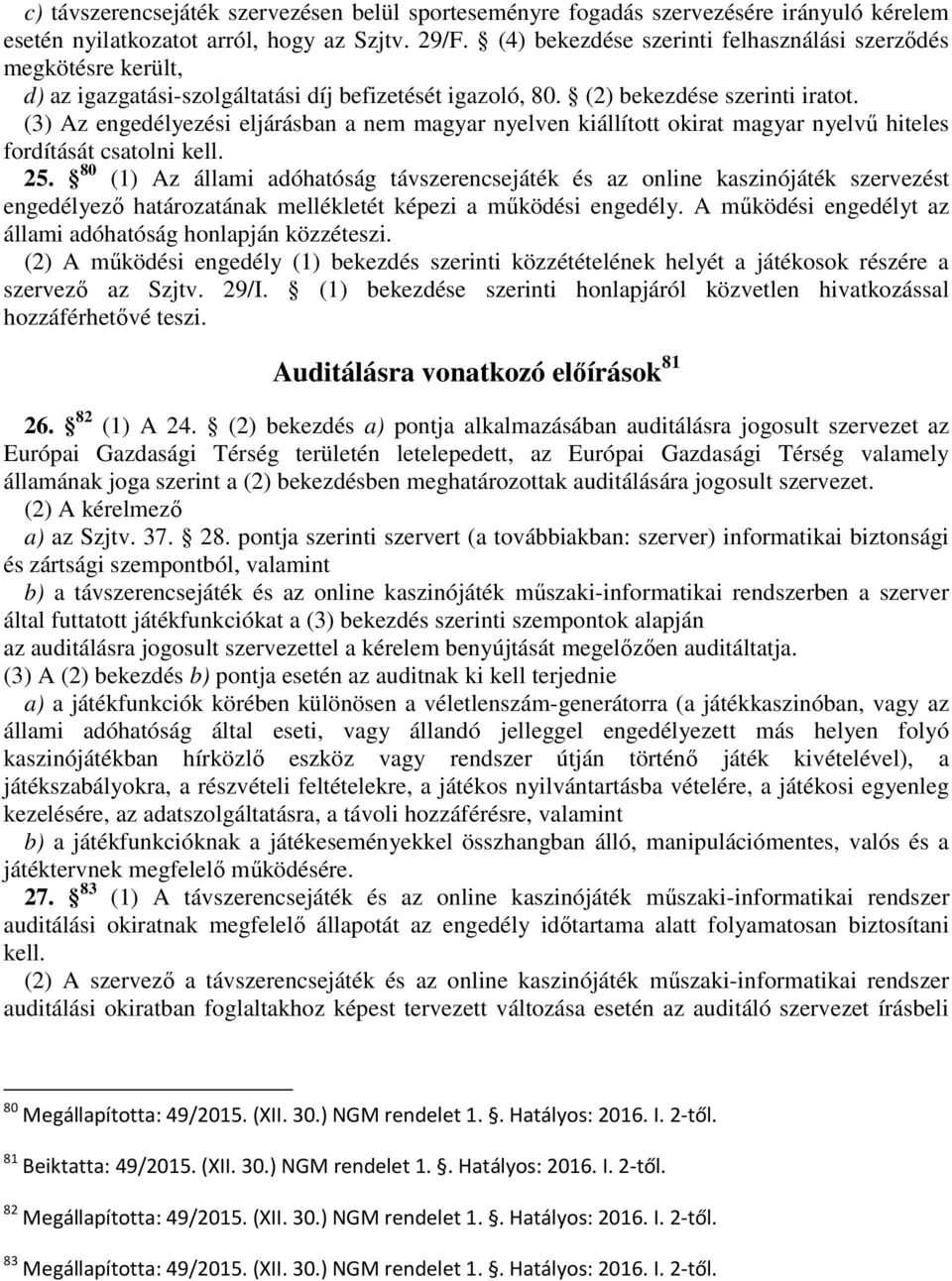 (3) Az engedélyezési eljárásban a nem magyar nyelven kiállított okirat magyar nyelvű hiteles fordítását csatolni kell. 25.