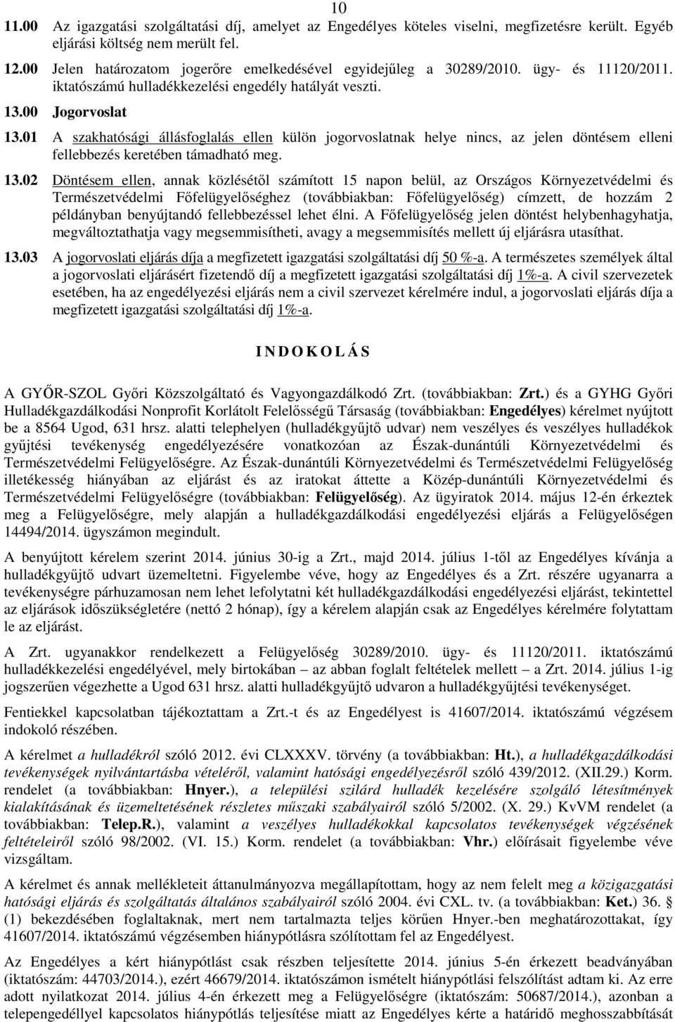 01 A szakhatósági állásfoglalás ellen külön jogorvoslatnak helye nincs, az jelen döntésem elleni fellebbezés keretében támadható meg. 13.