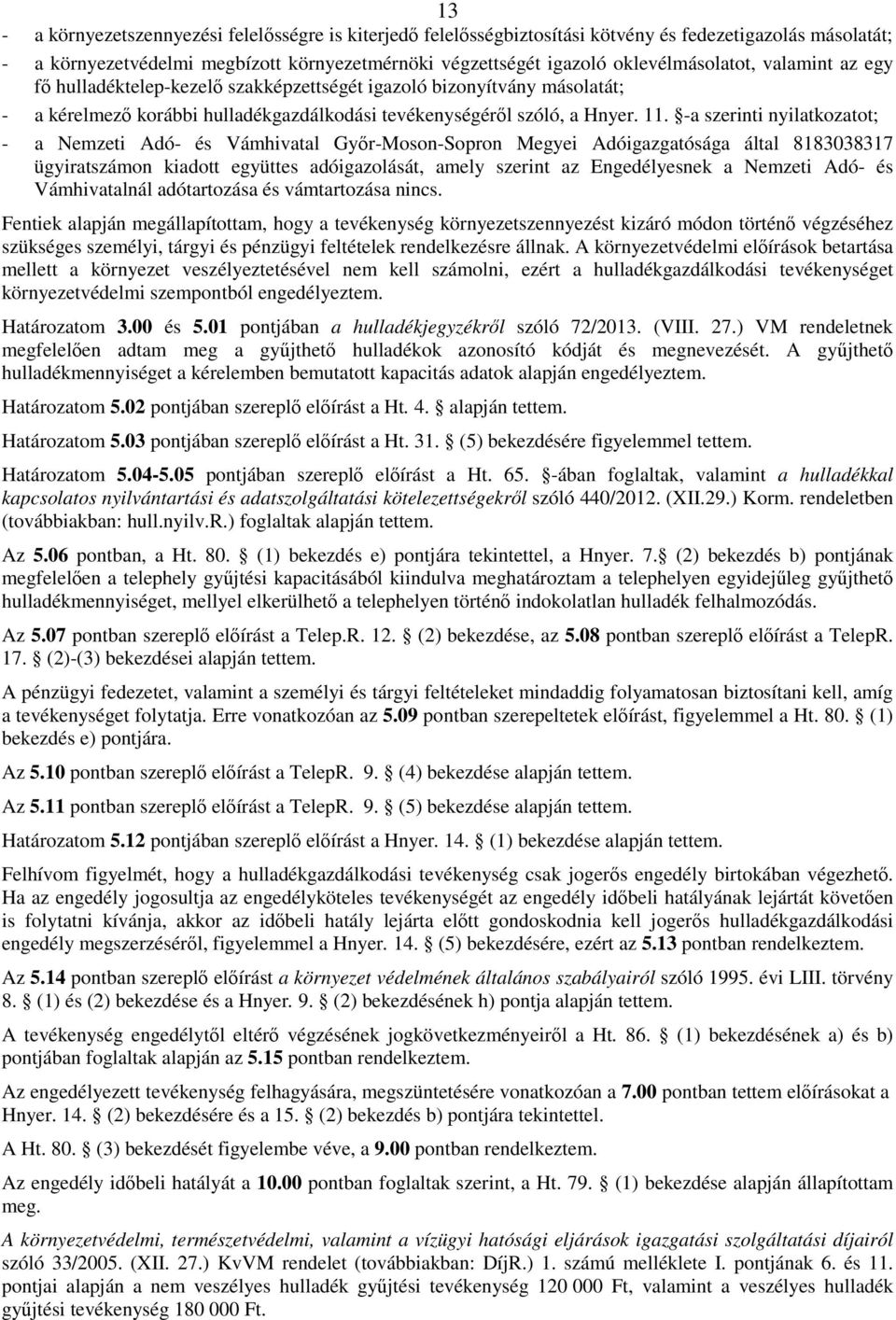 -a szerinti nyilatkozatot; - a Nemzeti Adó- és Vámhivatal Gyır-Moson-Sopron Megyei Adóigazgatósága által 8183038317 ügyiratszámon kiadott együttes adóigazolását, amely szerint az Engedélyesnek a