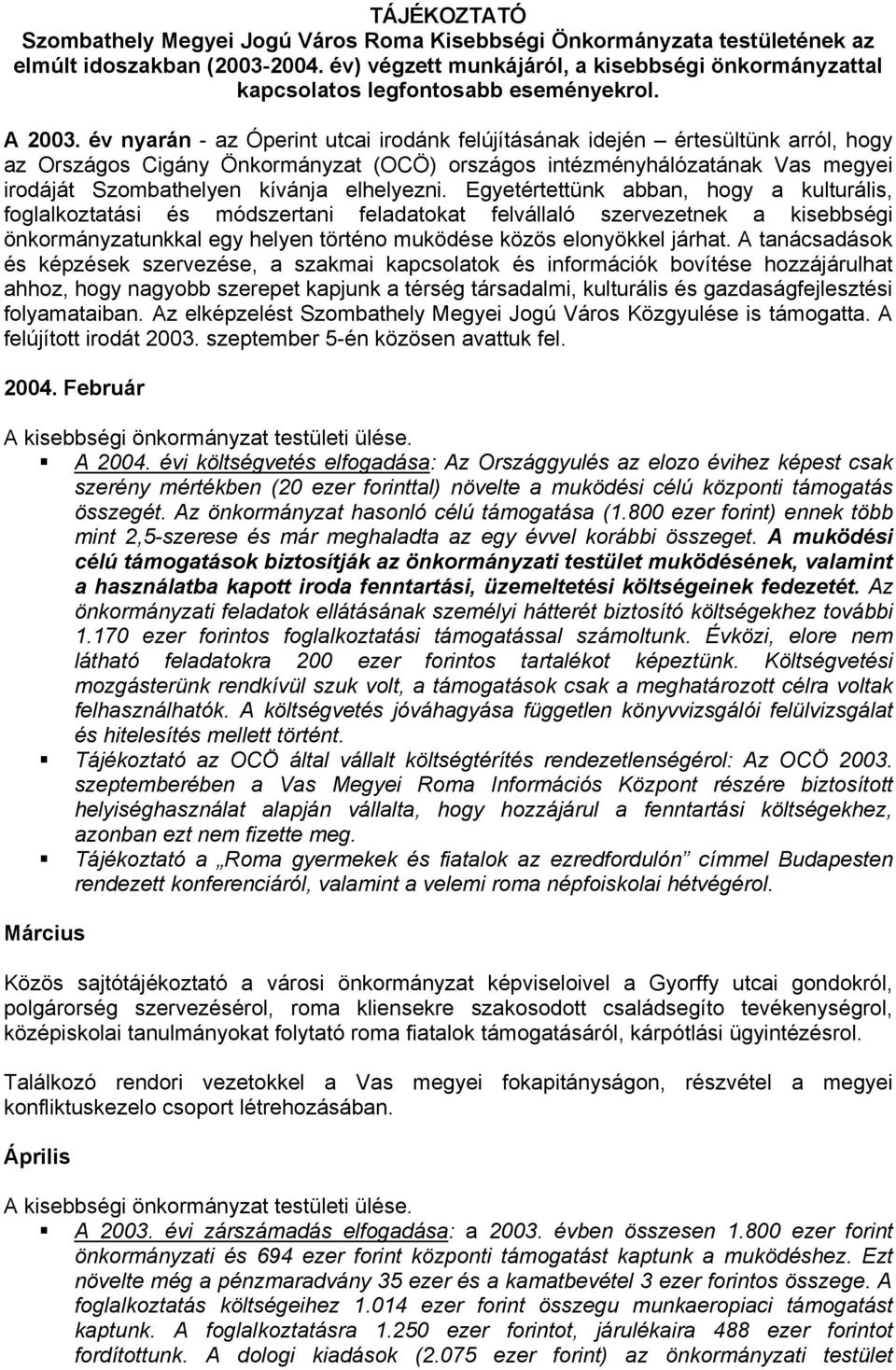 év nyarán - az Óperint utcai irodánk felújításának idején értesültünk arról, hogy az Országos Cigány Önkormányzat (OCÖ) országos intézményhálózatának Vas megyei irodáját Szombathelyen kívánja