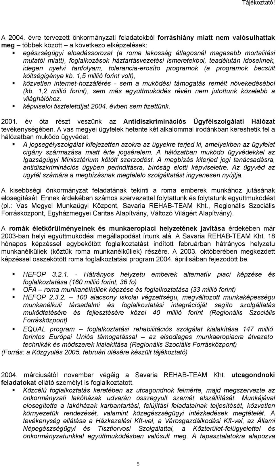 mutatói miatt), foglalkozások háztartásvezetési ismeretekbol, teadélután idoseknek, idegen nyelvi tanfolyam, tolerancia-erosíto programok (a programok becsült költségigénye kb.