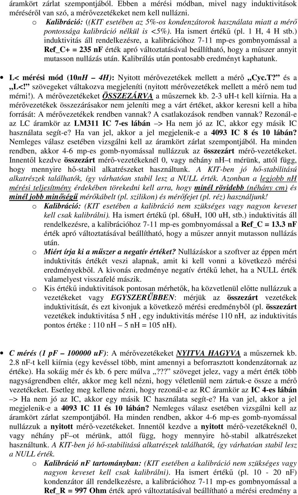 ) induktivitás áll rendelkezésre, a kalibrációhoz 7-11 mp-es gombnyomással a Ref_C+ = 235 nf érték apró változtatásával beállítható, hogy a műszer annyit mutasson nullázás után.