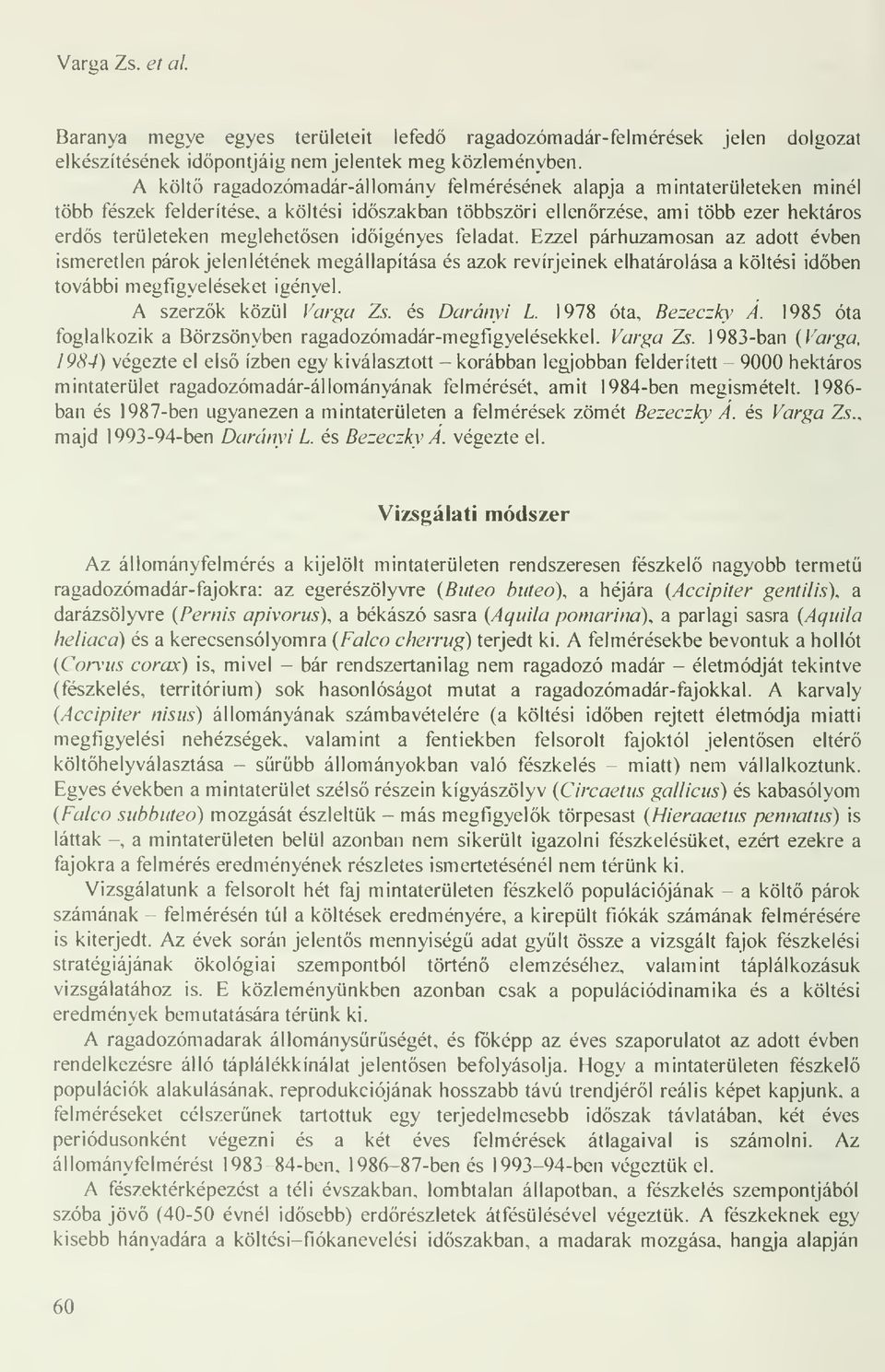 idigényes feladat. Ezzel párhuzamosan az adott évben ismeretlen párok jelenlétének megállapítása és azok revírjeinek elhatárolása a költési idben további megfigyeléseket igényel.