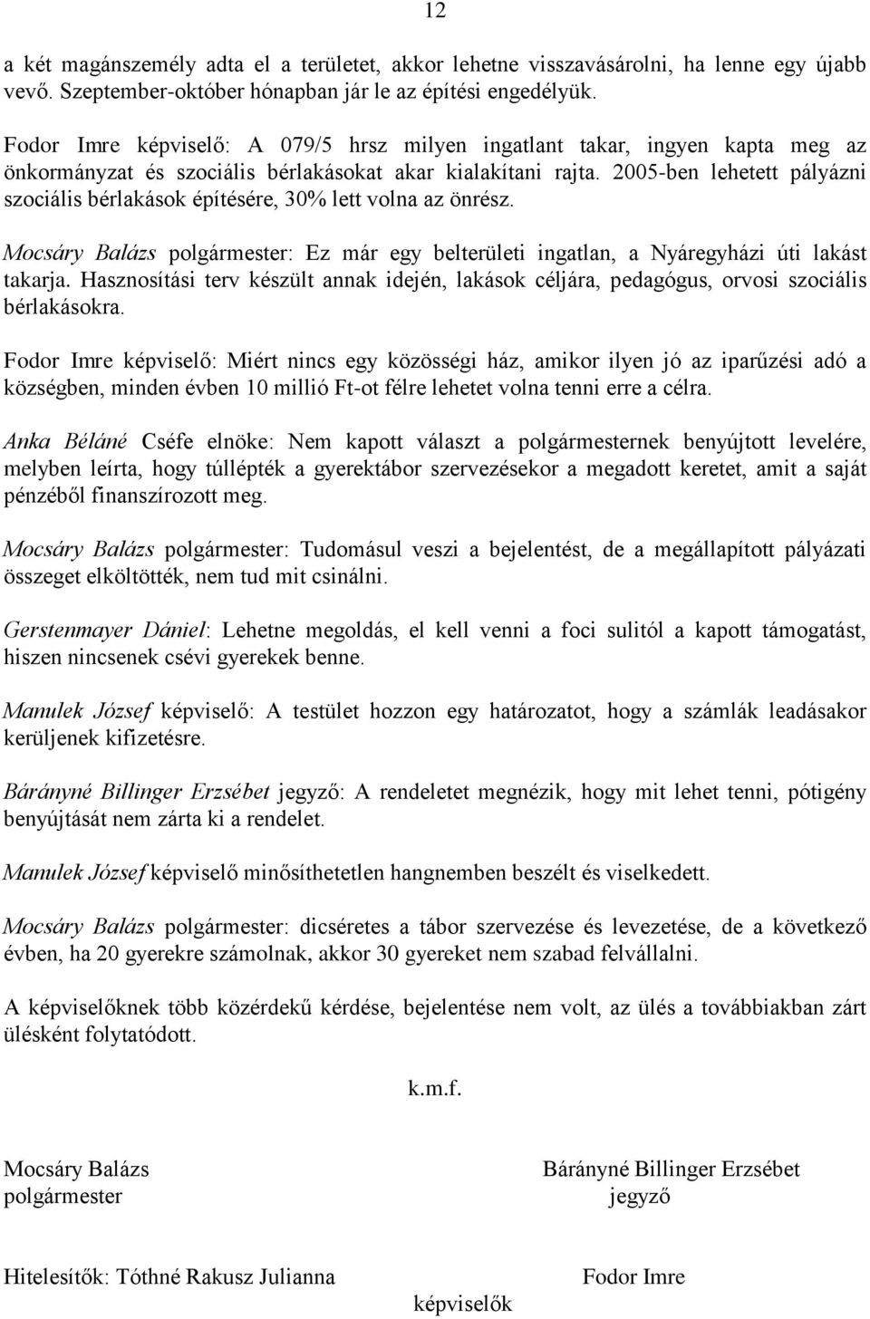 2005-ben lehetett pályázni szociális bérlakások építésére, 30% lett volna az önrész. Mocsáry Balázs polgármester: Ez már egy belterületi ingatlan, a Nyáregyházi úti lakást takarja.