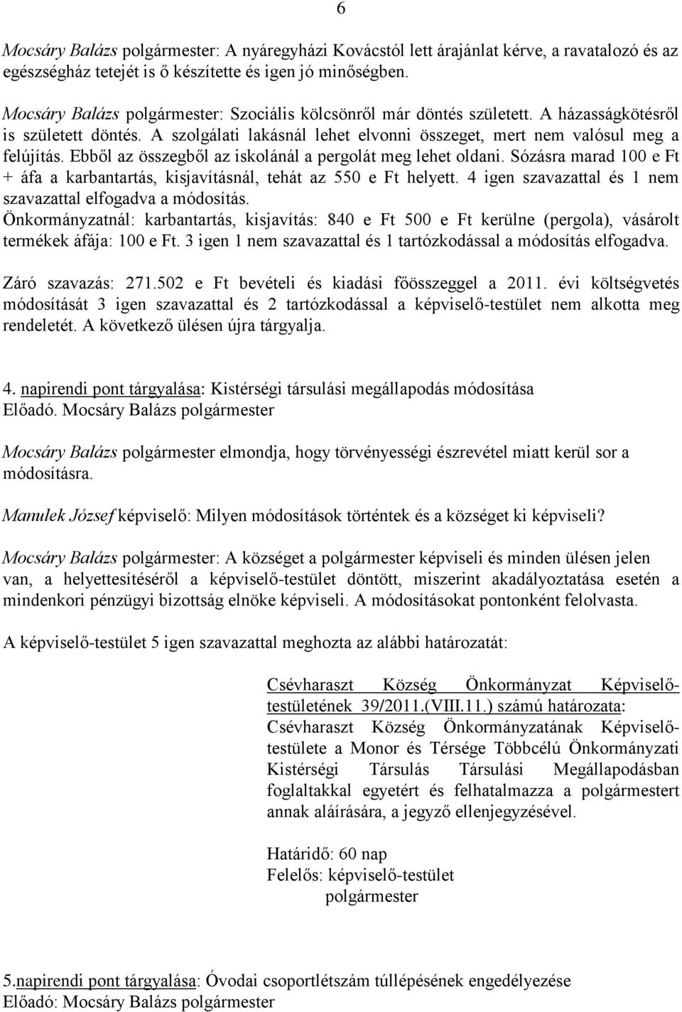 Ebből az összegből az iskolánál a pergolát meg lehet oldani. Sózásra marad 100 e Ft + áfa a karbantartás, kisjavításnál, tehát az 550 e Ft helyett.