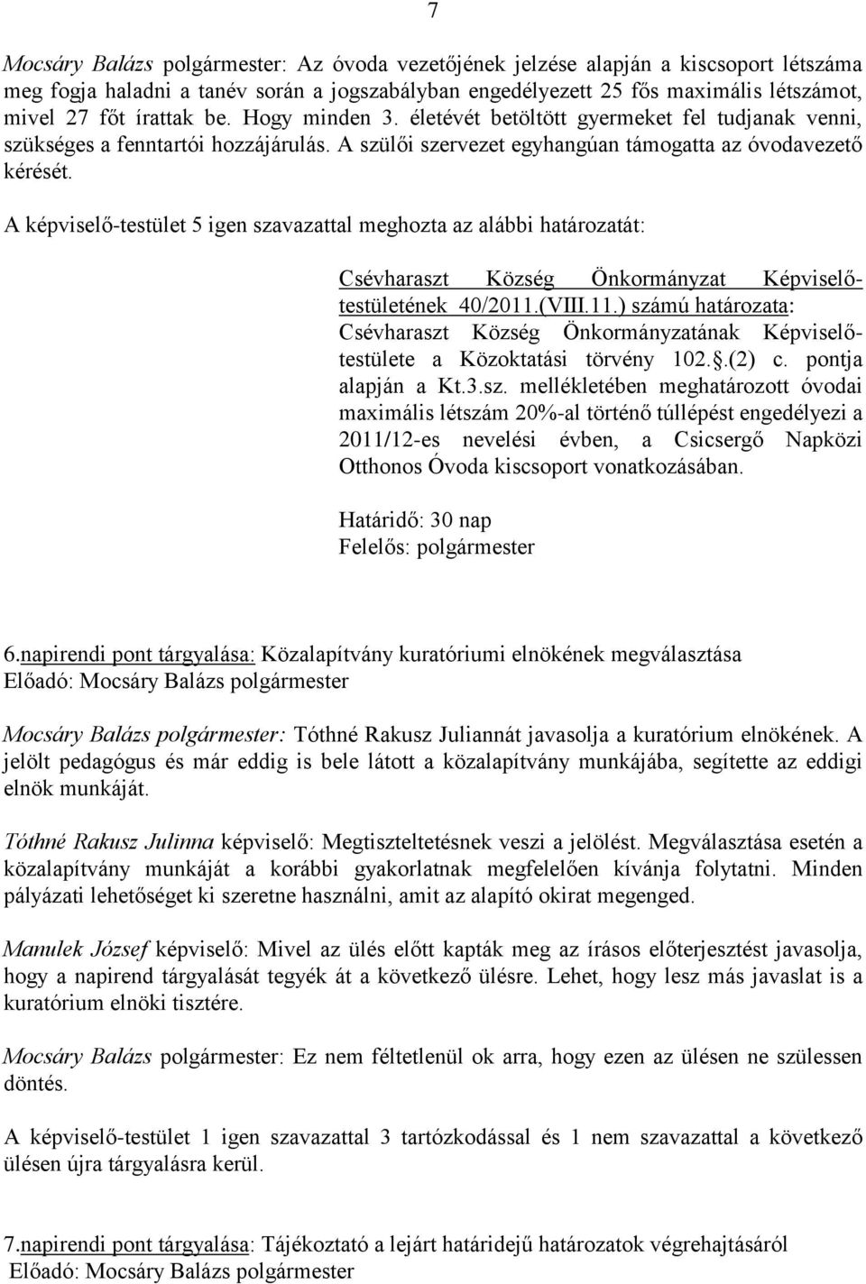 A képviselő-testület 5 igen szavazattal meghozta az alábbi határozatát: Csévharaszt Község Önkormányzat Képviselőtestületének 40/2011.