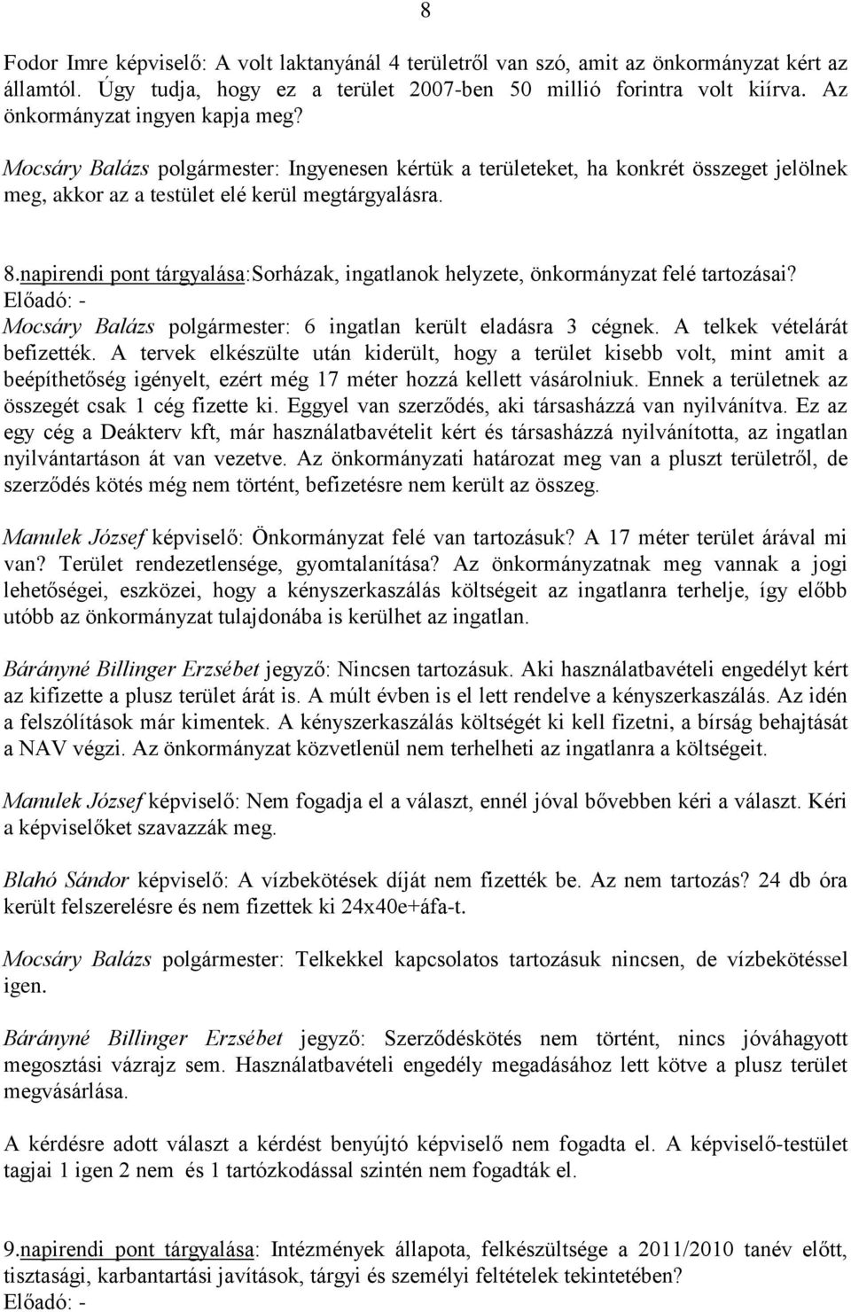 napirendi pont tárgyalása:sorházak, ingatlanok helyzete, önkormányzat felé tartozásai? Előadó: - Mocsáry Balázs polgármester: 6 ingatlan került eladásra 3 cégnek. A telkek vételárát befizették.