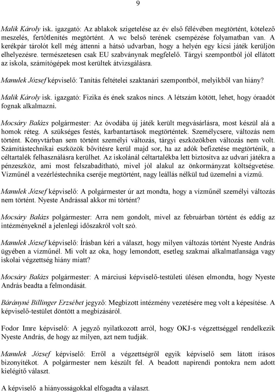 Tárgyi szempontból jól ellátott az iskola, számítógépek most kerültek átvizsgálásra. Manulek József képviselő: Tanítás feltételei szaktanári szempontból, melyikből van hiány? Malik Károly isk.