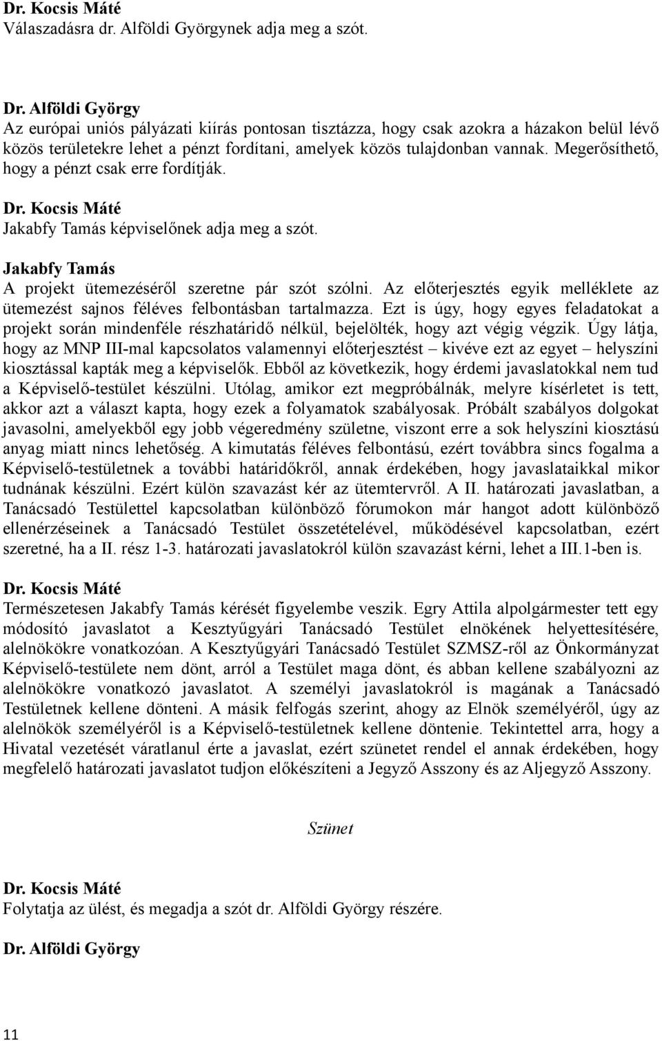 Megerősíthető, hogy a pénzt csak erre fordítják. Jakabfy Tamás képviselőnek adja meg a szót. Jakabfy Tamás A projekt ütemezéséről szeretne pár szót szólni.