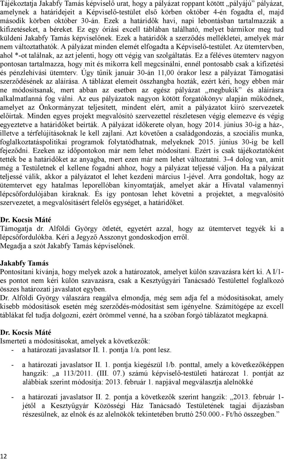 Ezek a határidők a szerződés mellékletei, amelyek már nem változtathatók. A pályázat minden elemét elfogadta a Képviselő-testület.