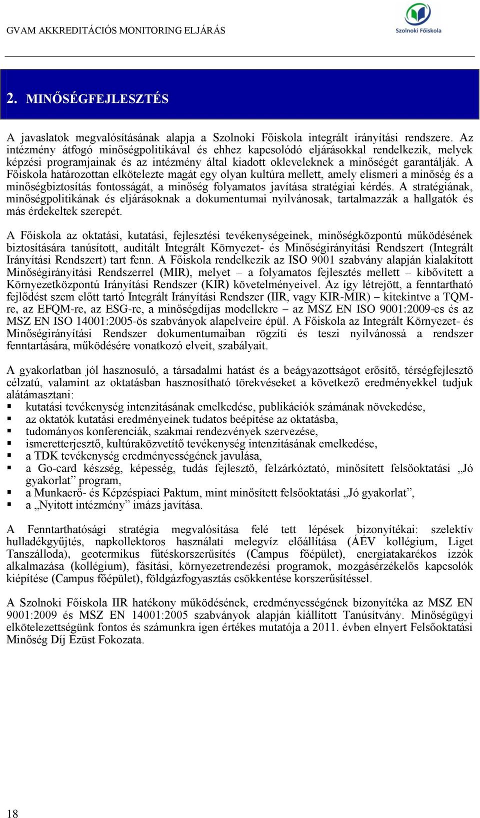 A Főiskola határozottan elkötelezte magát egy olyan kultúra mellett, amely elismeri a minőség és a minőségbiztosítás fontosságát, a minőség folyamatos javítása stratégiai kérdés.