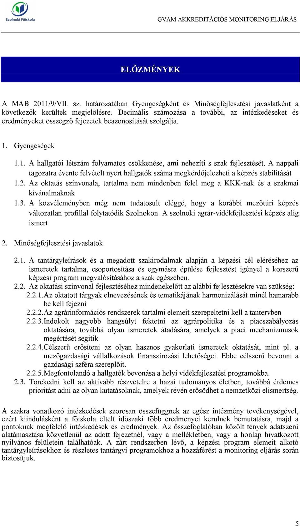 A nappali tagozatra évente felvételt nyert hallgatók száma megkérdőjelezheti a képzés stabilitását 1.2. Az oktatás színvonala, tartalma nem mindenben felel meg a KKK-nak és a szakmai kívánalmaknak 1.